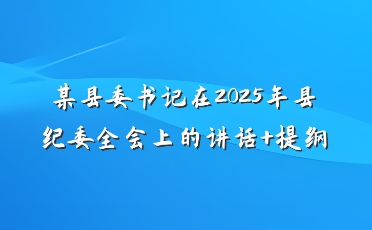 某县委书记在2025年县纪委全会上的讲话 提纲