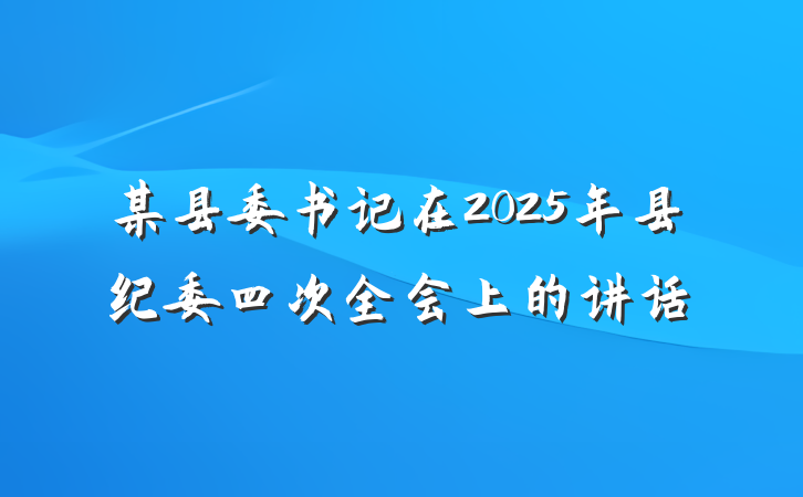 某县委书记在2025年县纪委四次全会上的讲话