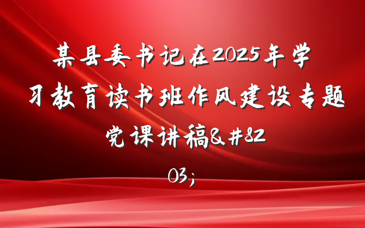 某县委书记在2025年学习教育读书班作风建设专题党课讲稿​