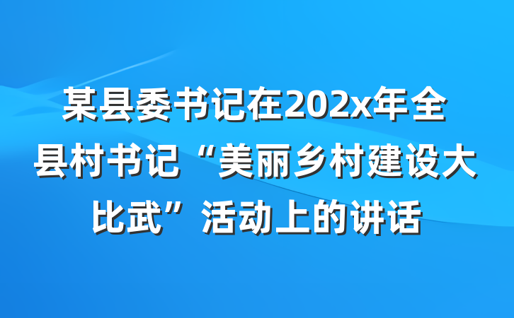某县委书记在202x年全县村书记“美丽乡村建设大比武”活动上的讲话