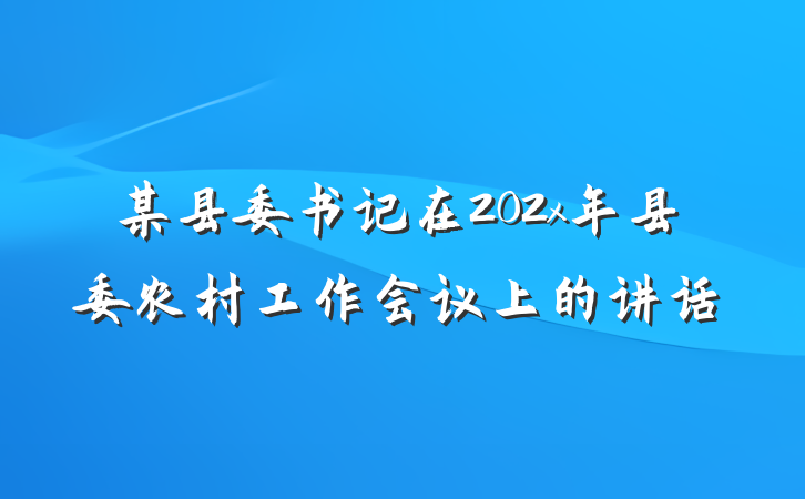 某县委书记在202x年县委农村工作会议上的讲话