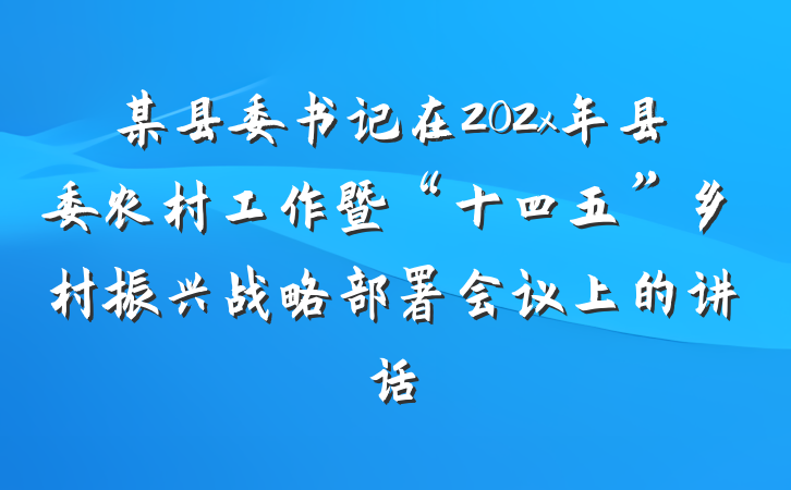 某县委书记在202x年县委农村工作暨“十四五”乡村振兴战略部署会议上的讲话