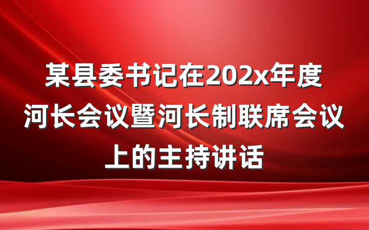 某县委书记在202x年度河长会议暨河长制联席会议上的主持讲话