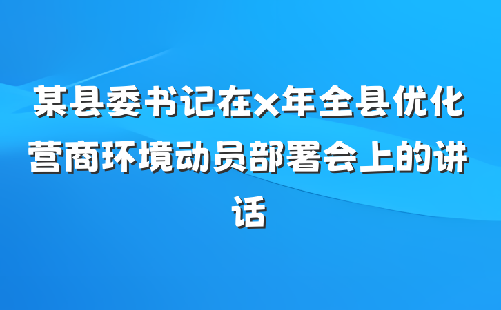 某县委书记在x年全县优化营商环境动员部署会上的讲话