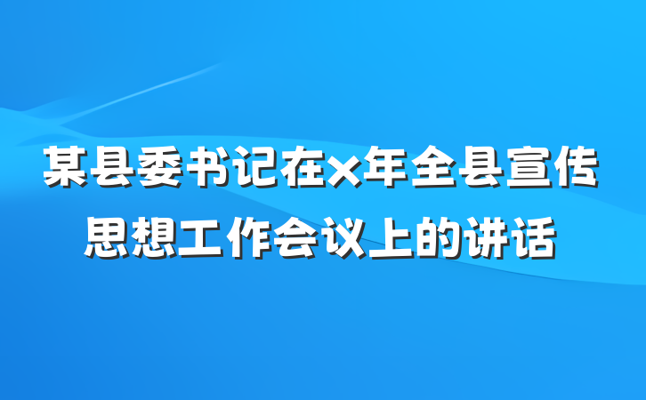 某县委书记在x年全县宣传思想工作会议上的讲话