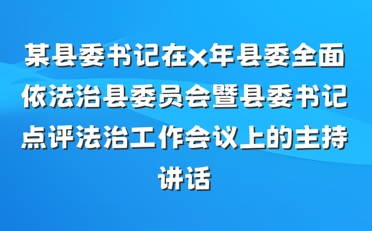某县委书记在x年县委全面依法治县委员会暨县委书记点评法治工作会议上的主持讲话