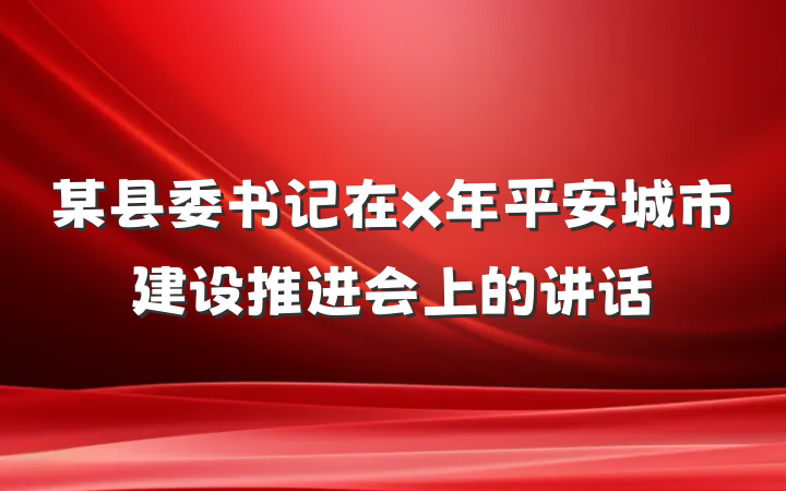 某县委书记在x年平安城市建设推进会上的讲话