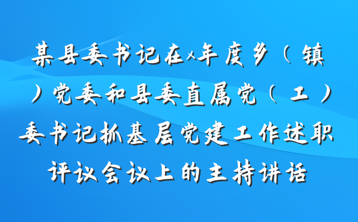 某县委书记在x年度乡（镇）党委和县委直属党（工）委书记抓基层党建工作述职评议会议上的主持讲话
