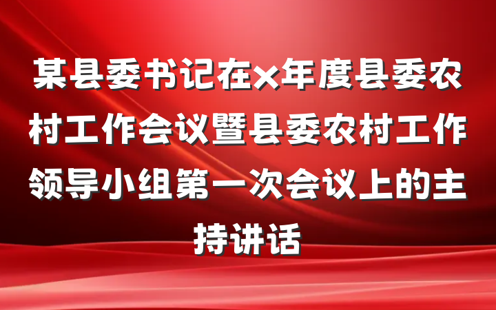 某县委书记在x年度县委农村工作会议暨县委农村工作领导小组第一次会议上的主持讲话