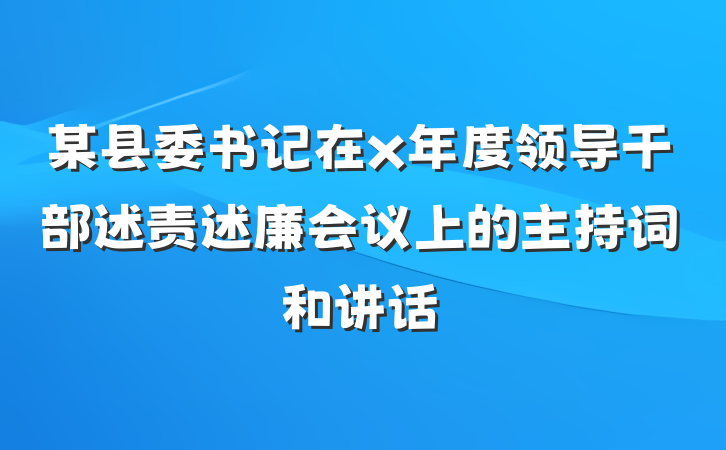 某县委书记在x年度领导干部述责述廉会议上的主持词和讲话