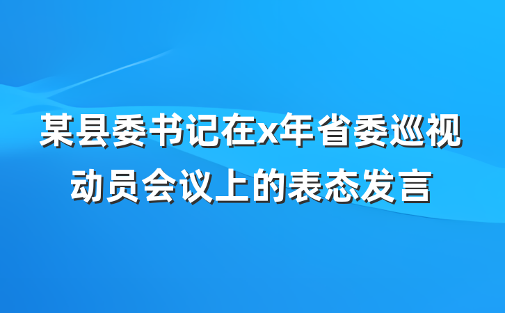 某县委书记在x年省委巡视动员会议上的表态发言