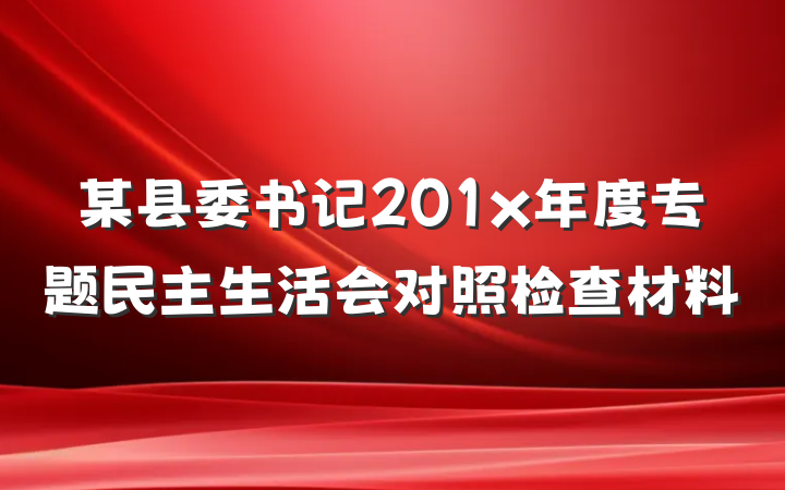某县委书记201x年度专题民主生活会对照检查材料
