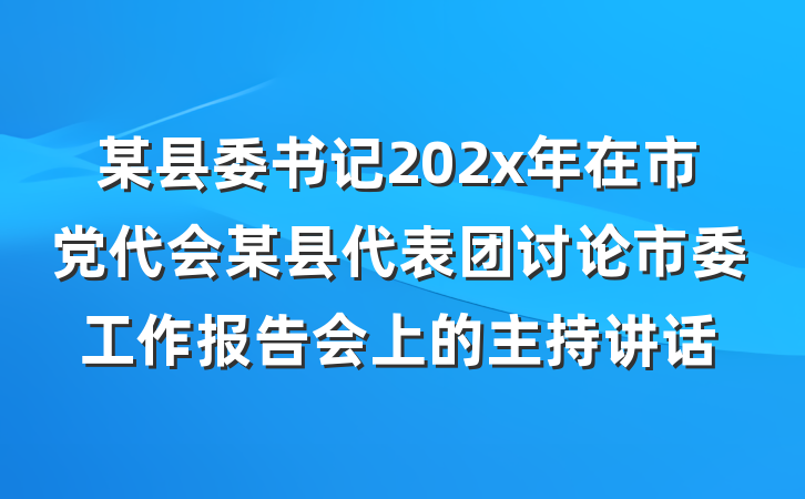 某县委书记202x年在市党代会某县代表团讨论市委工作报告会上的主持讲话