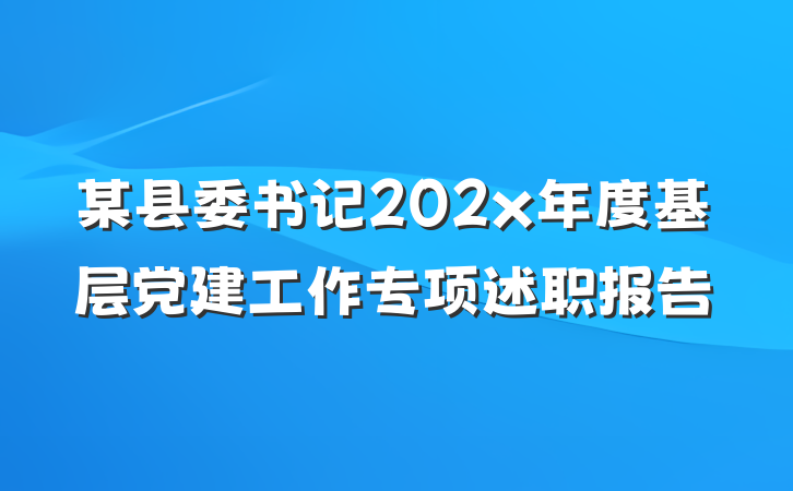 某县委书记202x年度基层党建工作专项述职报告