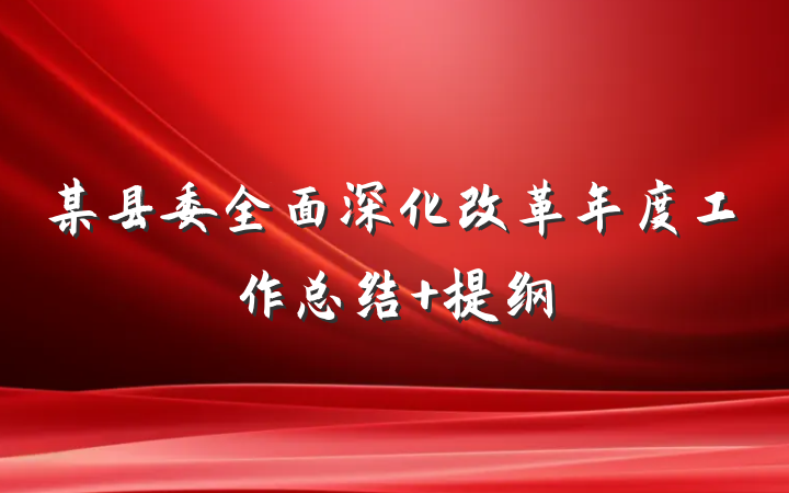 某县委全面深化改革年度工作总结 提纲