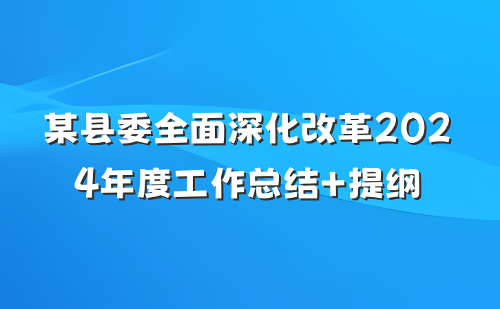某县委全面深化改革2024年度工作总结 提纲