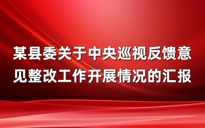 某县委关于中央巡视反馈意见整改工作开展情况的汇报