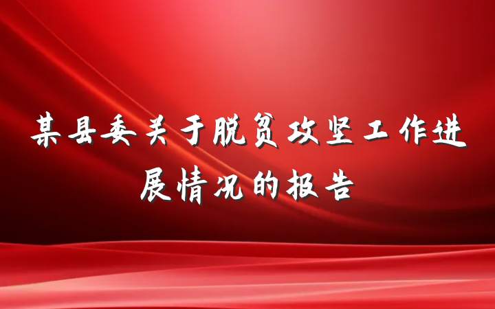 某县委关于脱贫攻坚工作进展情况的报告