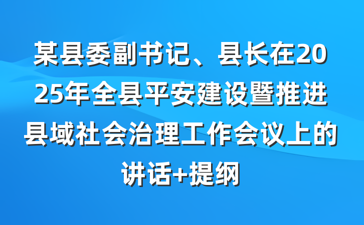 某县委副书记、县长在2025年全县平安建设暨推进县域社会治理工作会议上的讲话 提纲