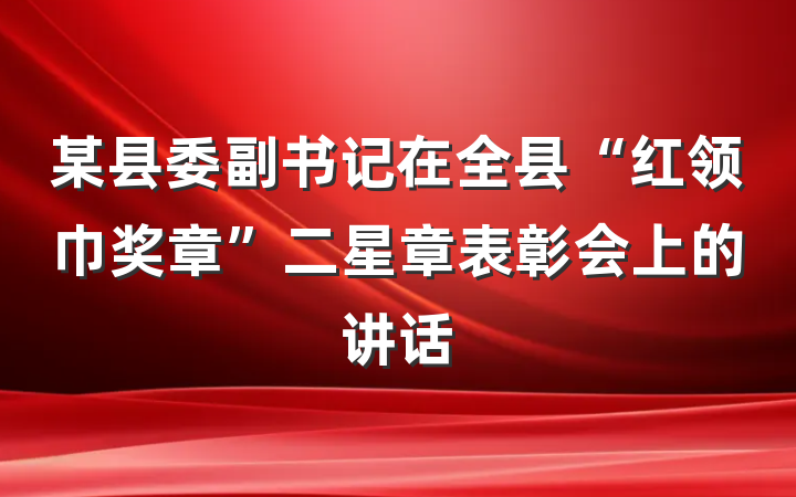 某县委副书记在全县“红领巾奖章”二星章表彰会上的讲话