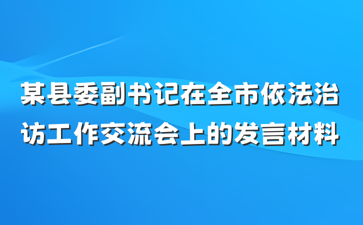 某县委副书记在全市依法治访工作交流会上的发言材料