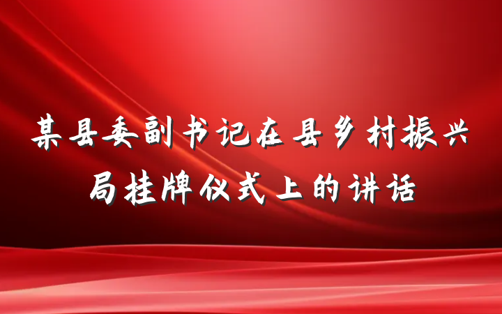 某县委副书记在县乡村振兴局挂牌仪式上的讲话