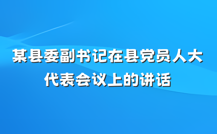 某县委副书记在县党员人大代表会议上的讲话