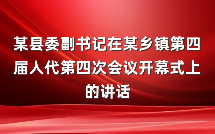 某县委副书记在某乡镇第四届人代第四次会议开幕式上的讲话