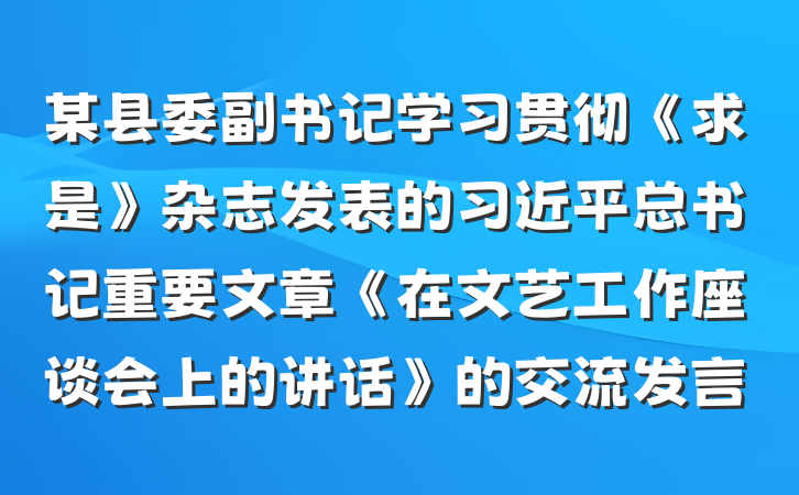某县委副书记学习贯彻《求是》杂志发表的习近平总书记重要文章《在文艺工作座谈会上的讲话》的交流发言