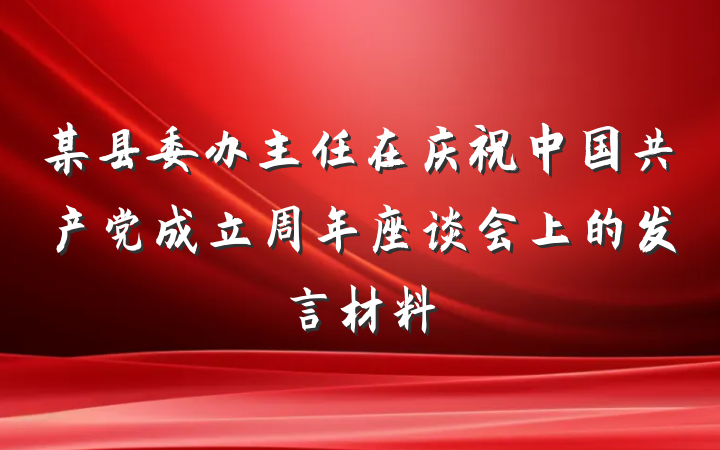 某县委办主任在庆祝中国共产党成立周年座谈会上的发言材料