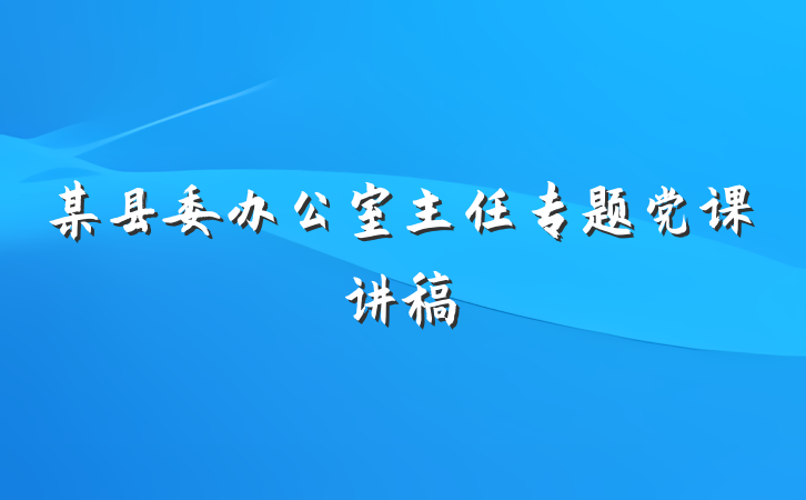 某县委办公室主任专题党课讲稿