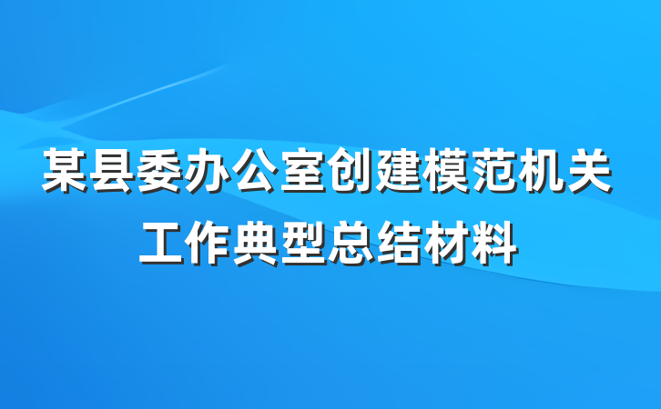 某县委办公室创建模范机关工作典型总结材料