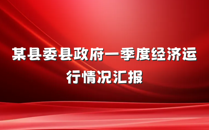 某县委县政府一季度经济运行情况汇报