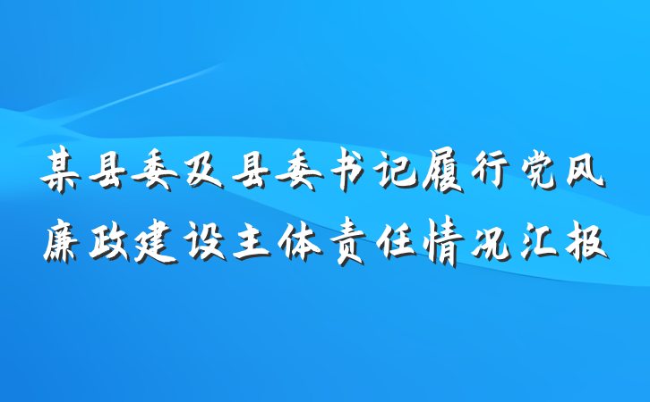 某县委及县委书记履行党风廉政建设主体责任情况汇报