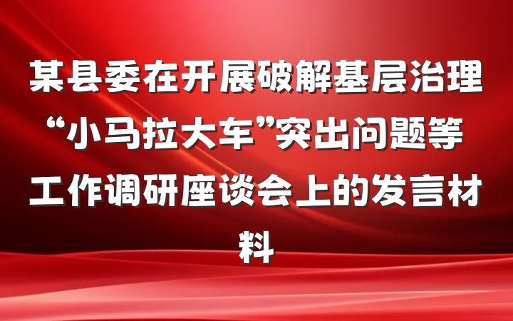 某县委在开展破解基层治理“小马拉大车”突出问题等工作调研座谈会上的发言材料