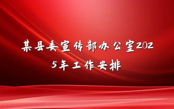 某县委宣传部办公室2025年工作安排