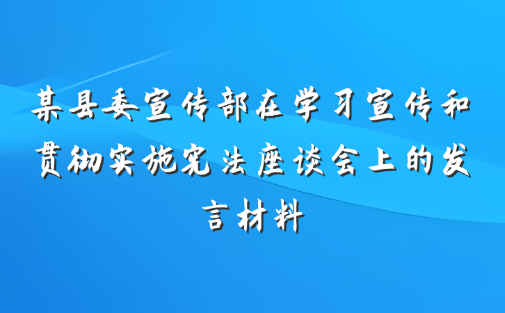 某县委宣传部在学习宣传和贯彻实施宪法座谈会上的发言材料
