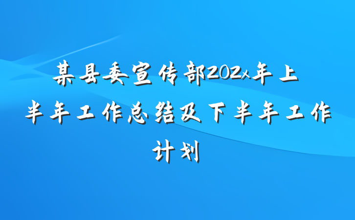 某县委宣传部202x年上半年工作总结及下半年工作计划
