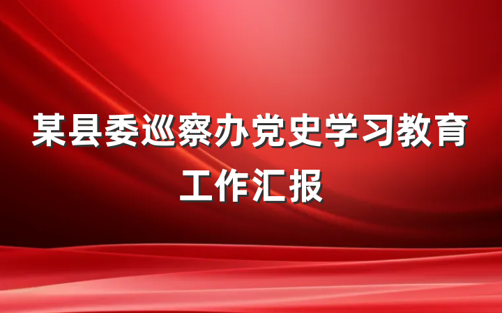 某县委巡察办党史学习教育工作汇报