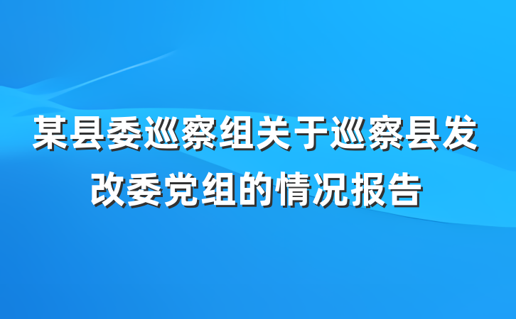 某县委巡察组关于巡察县发改委党组的情况报告