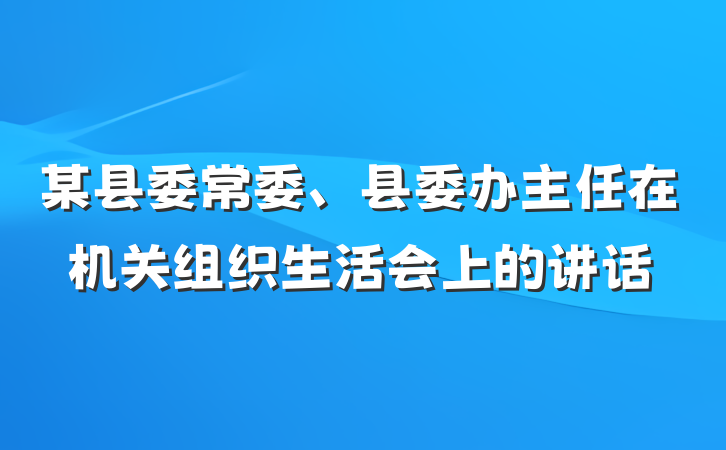 某县委常委、县委办主任在机关组织生活会上的讲话