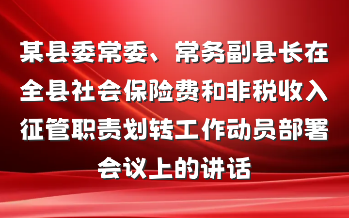 某县委常委、常务副县长在全县社会保险费和非税收入征管职责划转工作动员部署会议上的讲话