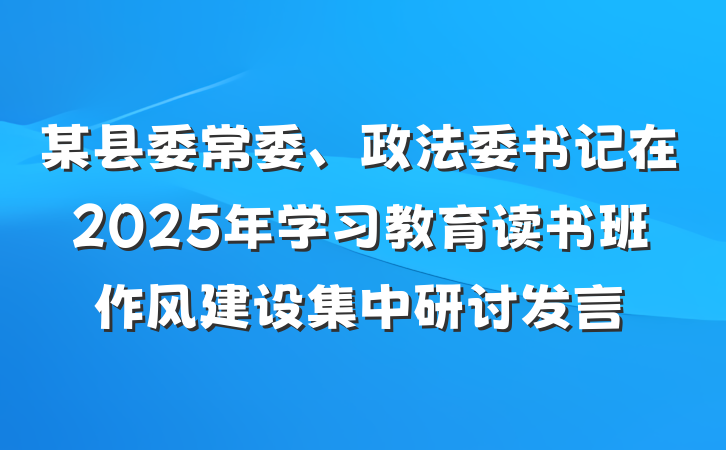 某县委常委、政法委书记在2025年学习教育读书班作风建设集中研讨发言