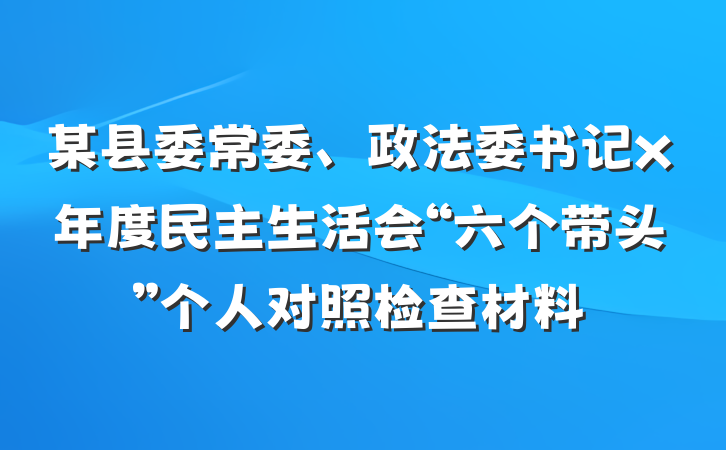 某县委常委、政法委书记x年度民主生活会“六个带头”个人对照检查材料