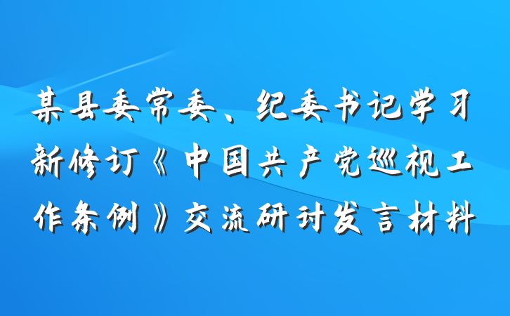 某县委常委、纪委书记学习新修订《中国共产党巡视工作条例》交流研讨发言材料