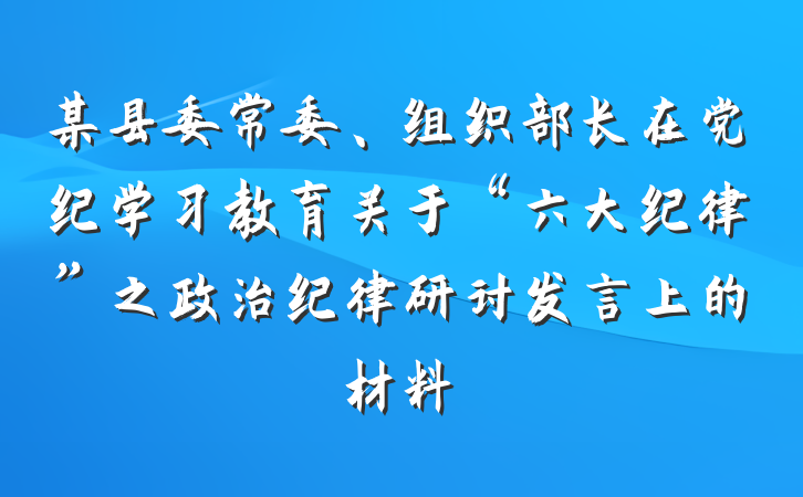 某县委常委、组织部长在党纪学习教育关于“六大纪律”之政治纪律研讨发言上的材料