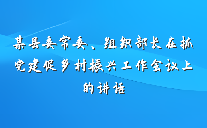 某县委常委、组织部长在抓党建促乡村振兴工作会议上的讲话