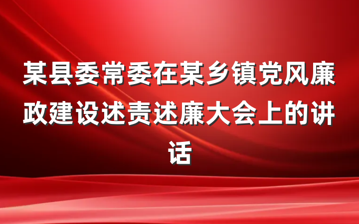 某县委常委在某乡镇党风廉政建设述责述廉大会上的讲话