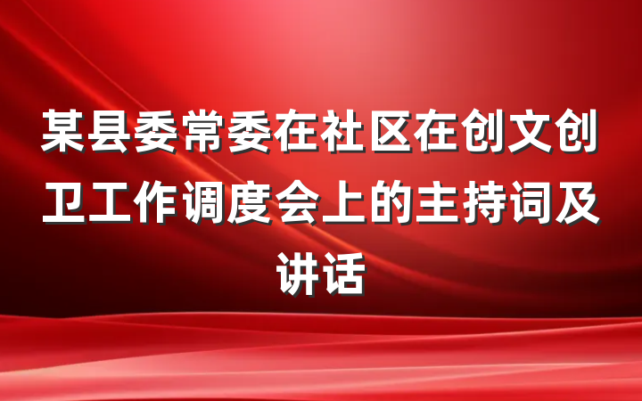 某县委常委在社区在创文创卫工作调度会上的主持词及讲话