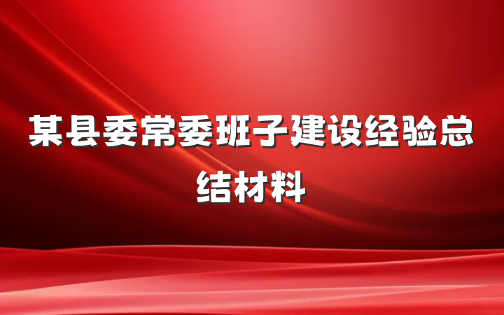 某县委常委班子建设经验总结材料